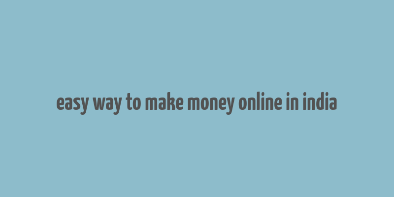 easy way to make money online in india