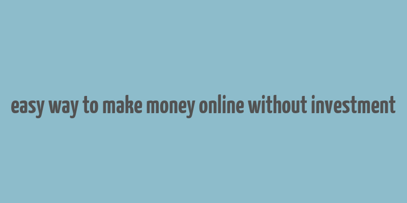 easy way to make money online without investment