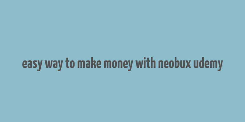 easy way to make money with neobux udemy