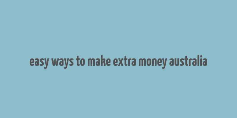 easy ways to make extra money australia