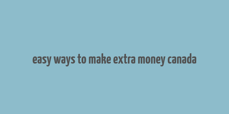 easy ways to make extra money canada