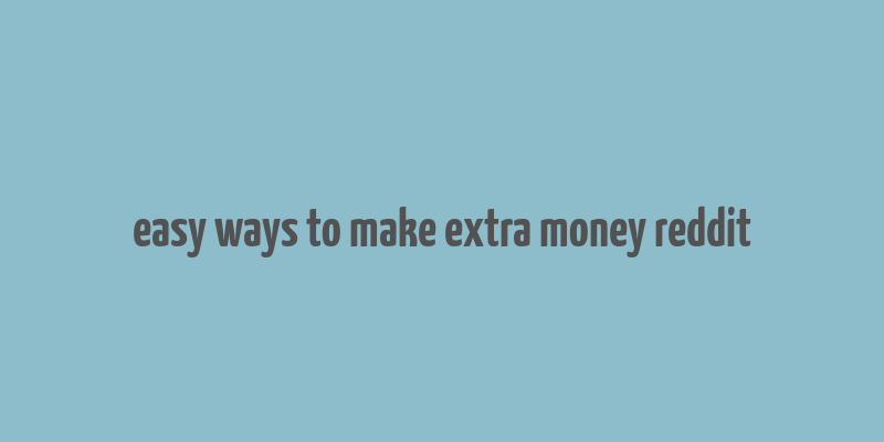 easy ways to make extra money reddit