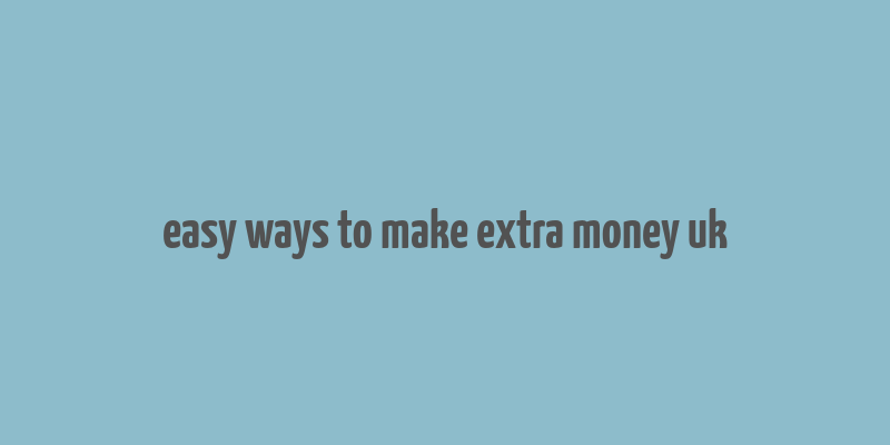 easy ways to make extra money uk