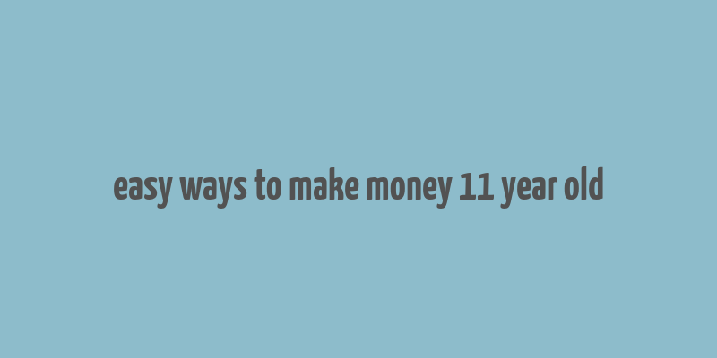 easy ways to make money 11 year old