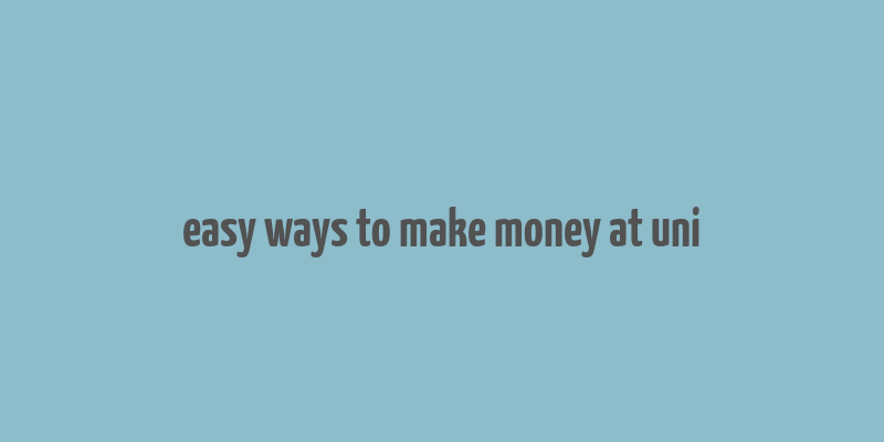 easy ways to make money at uni