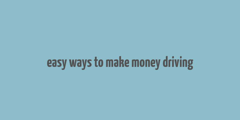 easy ways to make money driving