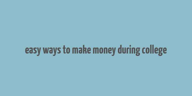 easy ways to make money during college