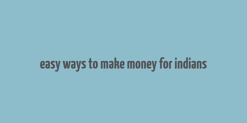 easy ways to make money for indians