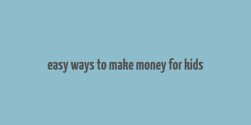 easy ways to make money for kids