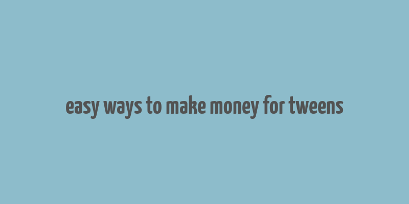 easy ways to make money for tweens