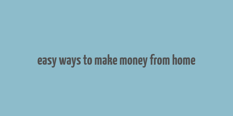 easy ways to make money from home