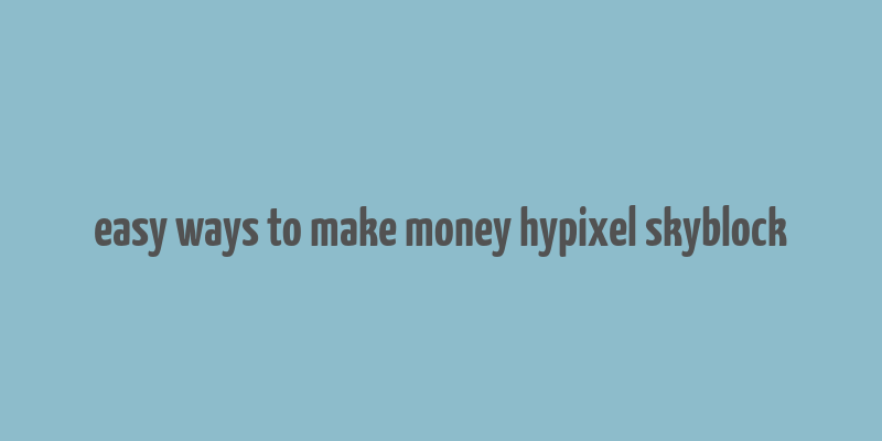 easy ways to make money hypixel skyblock