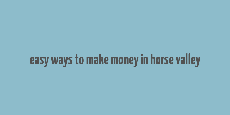 easy ways to make money in horse valley