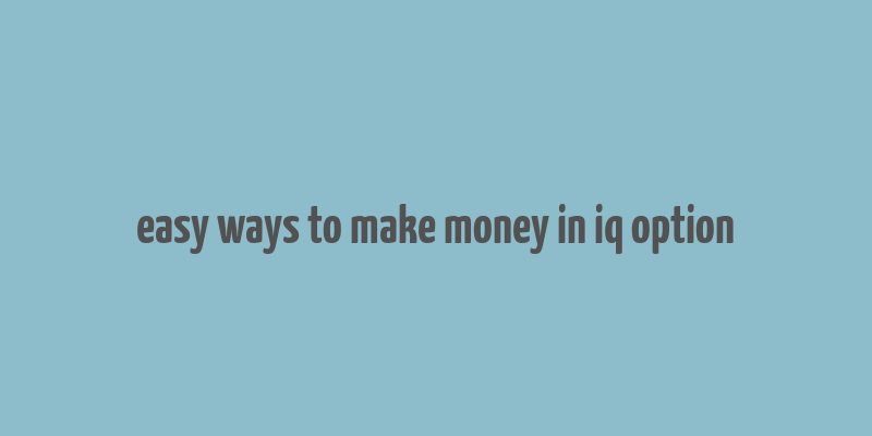 easy ways to make money in iq option