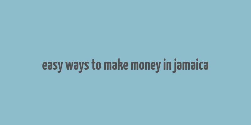 easy ways to make money in jamaica