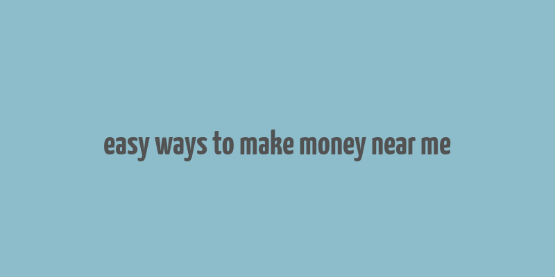 easy ways to make money near me