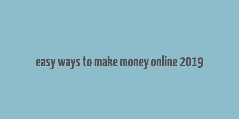 easy ways to make money online 2019