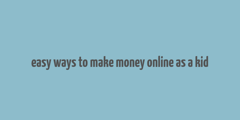 easy ways to make money online as a kid