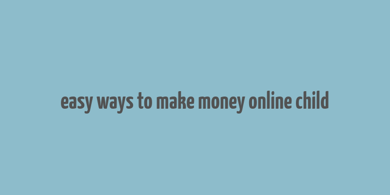 easy ways to make money online child