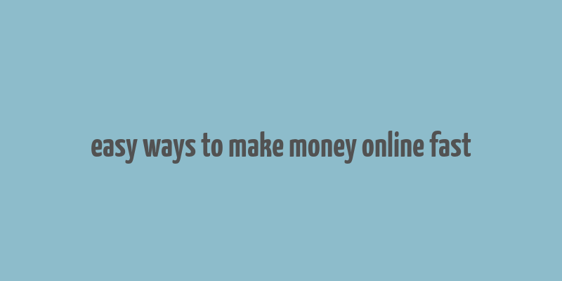 easy ways to make money online fast