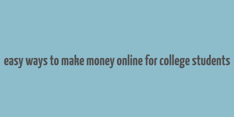 easy ways to make money online for college students