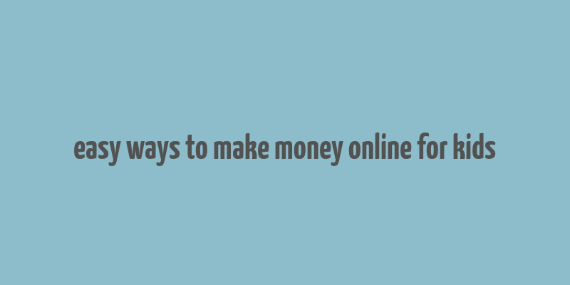 easy ways to make money online for kids