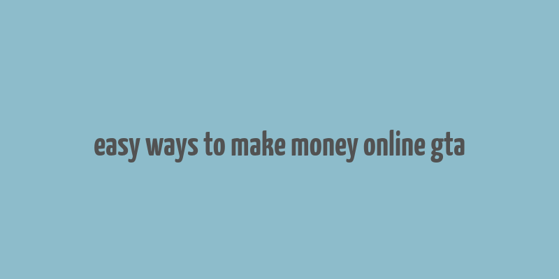 easy ways to make money online gta