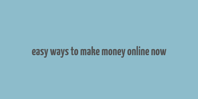 easy ways to make money online now