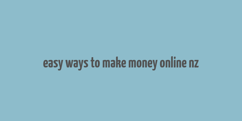 easy ways to make money online nz