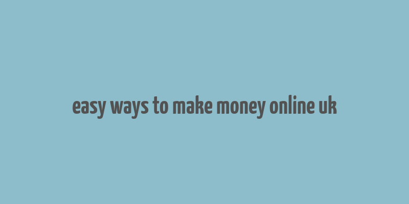 easy ways to make money online uk