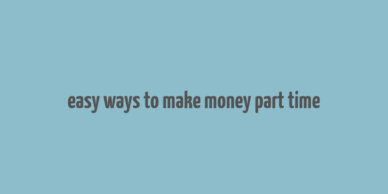 easy ways to make money part time