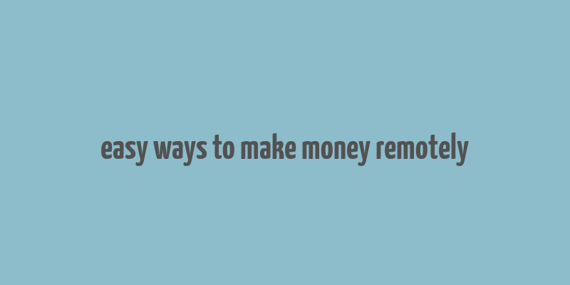 easy ways to make money remotely