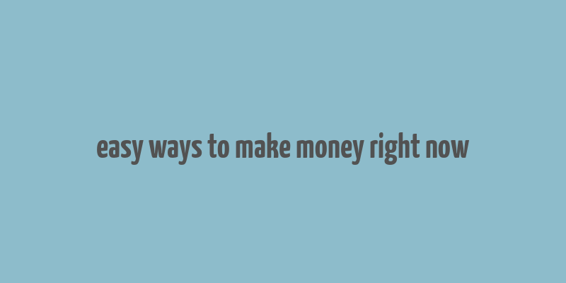 easy ways to make money right now