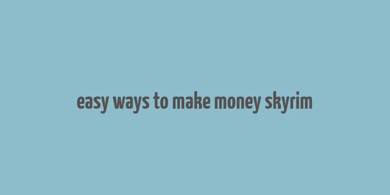 easy ways to make money skyrim