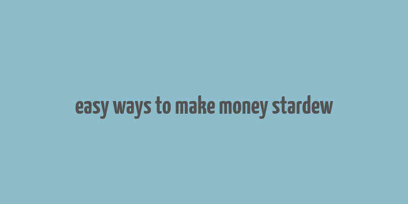 easy ways to make money stardew