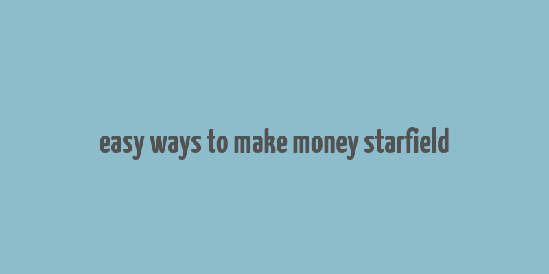 easy ways to make money starfield