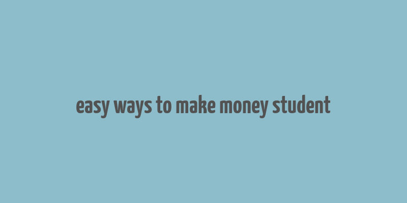 easy ways to make money student