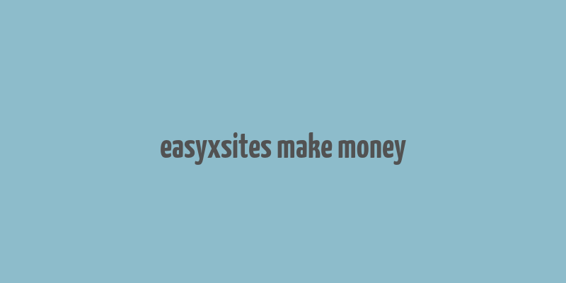 easyxsites make money