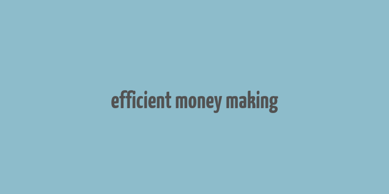 efficient money making