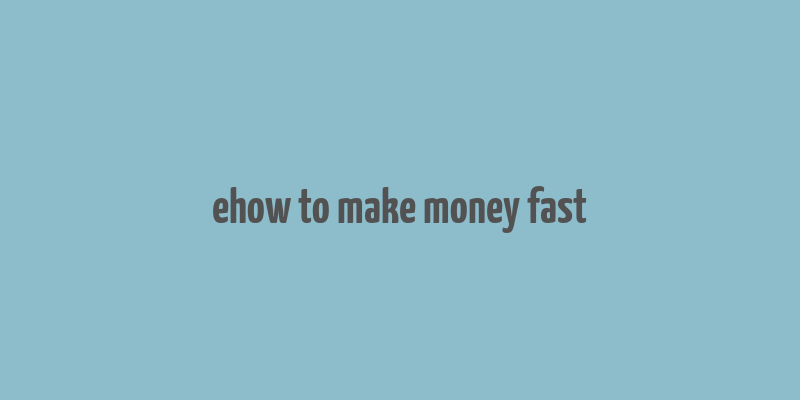 ehow to make money fast