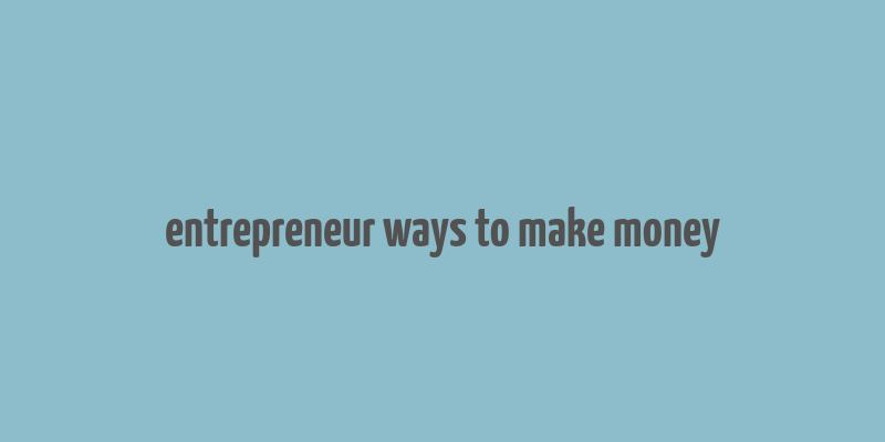 entrepreneur ways to make money