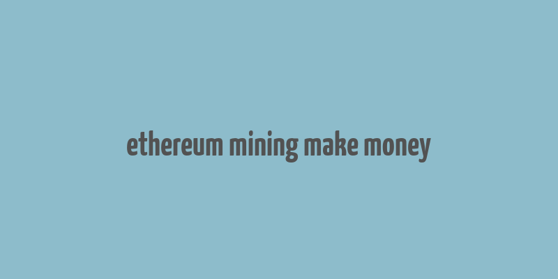 ethereum mining make money