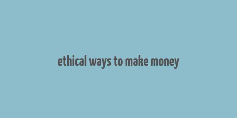 ethical ways to make money