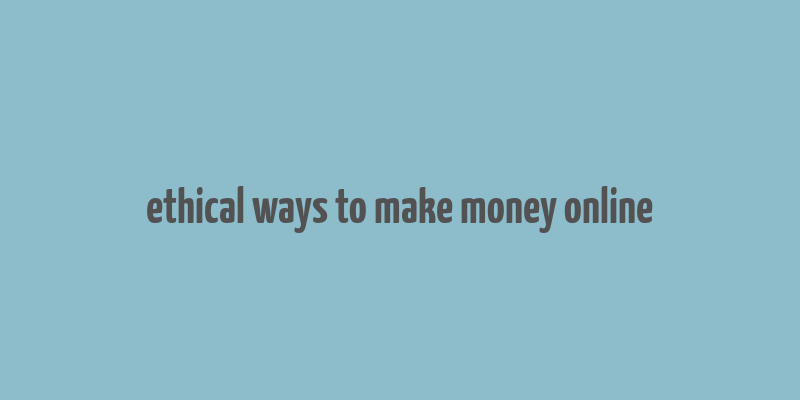 ethical ways to make money online