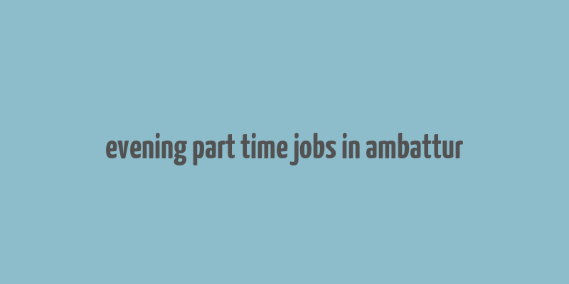 evening part time jobs in ambattur