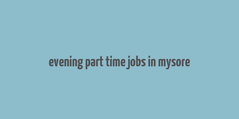 evening part time jobs in mysore