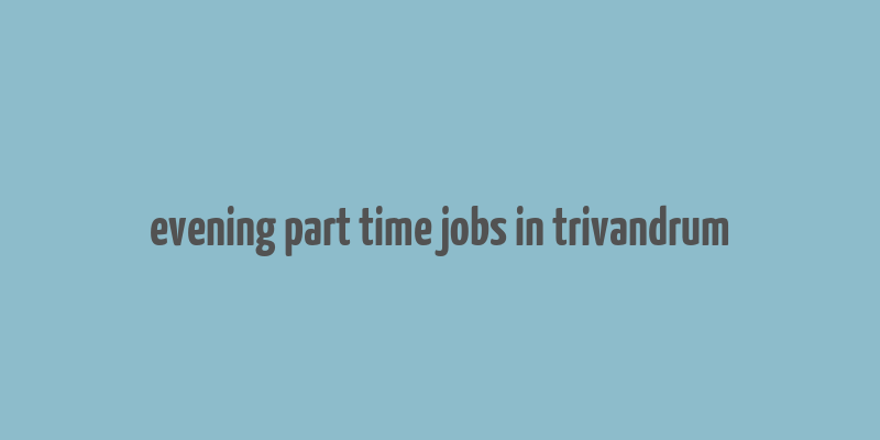 evening part time jobs in trivandrum