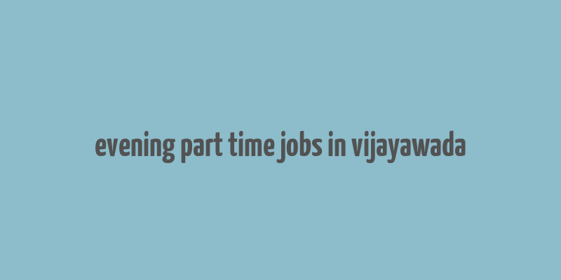 evening part time jobs in vijayawada