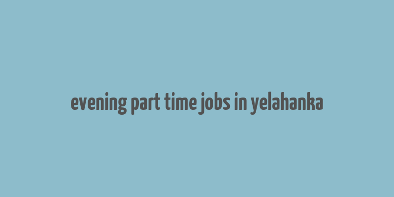 evening part time jobs in yelahanka