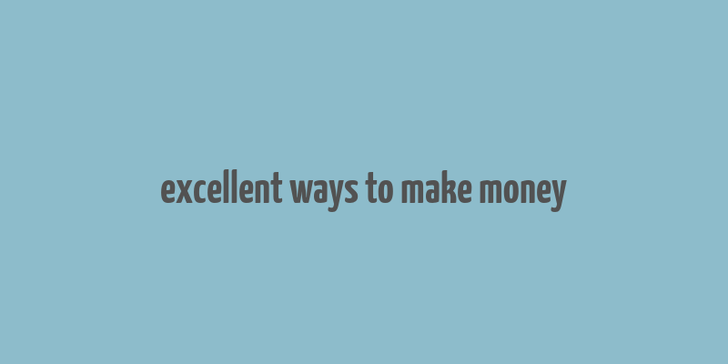 excellent ways to make money